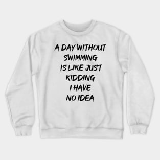 A  day without swimming is like just kidding i have no idea Crewneck Sweatshirt